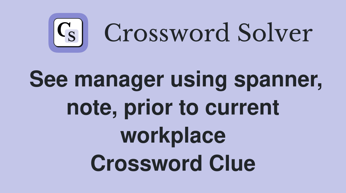See manager using spanner, note, prior to current workplace Crossword